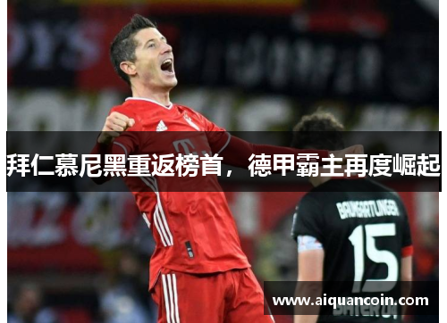 拜仁慕尼黑重返榜首，德甲霸主再度崛起