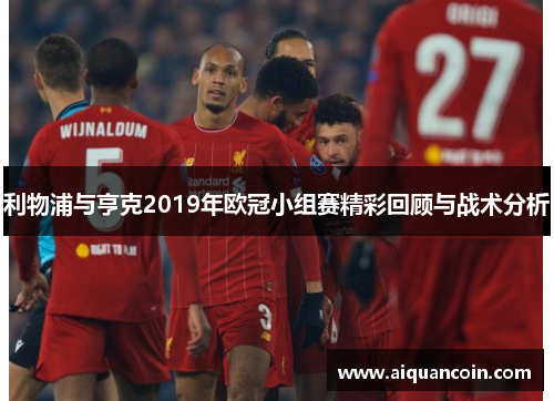 利物浦与亨克2019年欧冠小组赛精彩回顾与战术分析