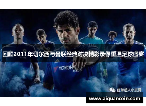 回顾2011年切尔西与曼联经典对决精彩录像重温足球盛宴