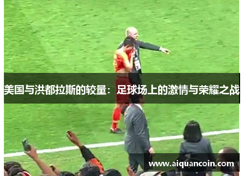 美国与洪都拉斯的较量：足球场上的激情与荣耀之战