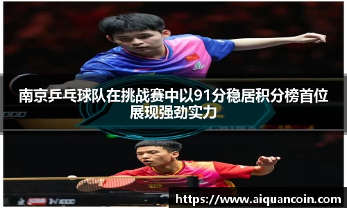 南京乒乓球队在挑战赛中以91分稳居积分榜首位展现强劲实力