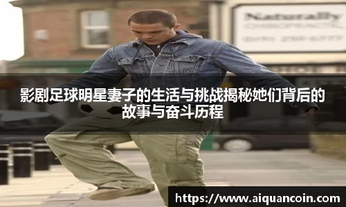 影剧足球明星妻子的生活与挑战揭秘她们背后的故事与奋斗历程